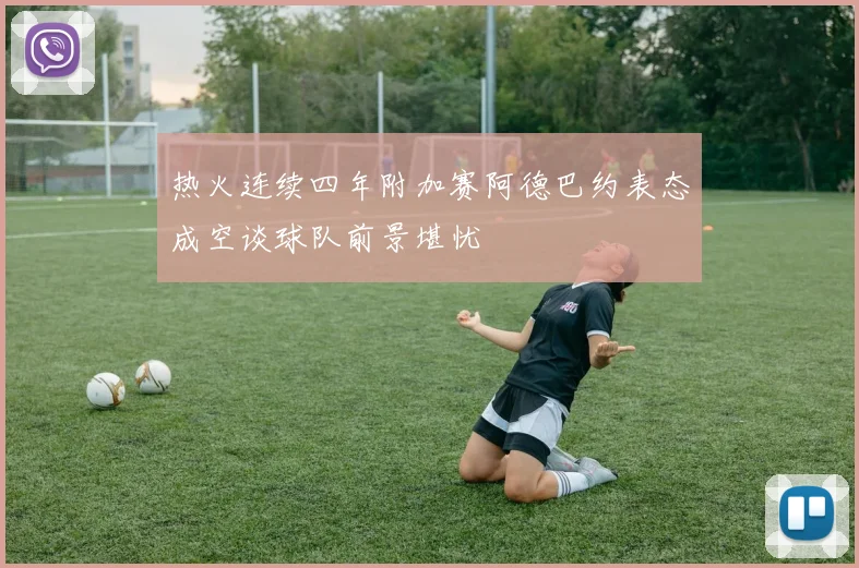 热火连续四年附加赛阿德巴约表态成空谈球队前景堪忧