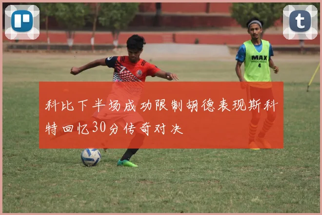 科比下半场成功限制胡德表现斯科特回忆30分传奇对决